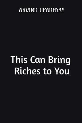 This Can Bring Riches to You(English, Paperback, Upadhyay Arvind)
