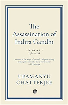 The Assassination of Indira Gandhi Stories, 1985-2018(English, Paperback, Chatterjee Upamanyu)