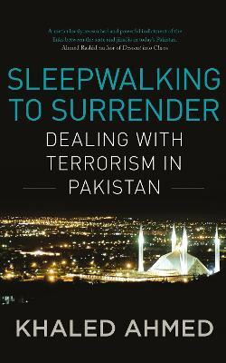 Sleepwalking to Surrender  - Dealing with Terrorism in Pakistan(English, Hardcover, Ahmed Khaled Khaled Ahmed)