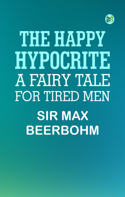 The Happy Hypocrite: A Fairy Tale for Tired Men(Paperback, Sir Max Beerbohm)