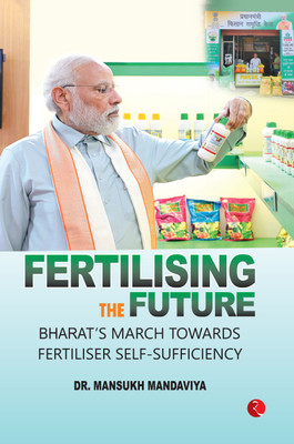 FERTILISING THE FUTURE:Bharat’s March Towards Fertiliser Self-Sufficiency(Hardcover, Dr. Mansukh Mandaviya)