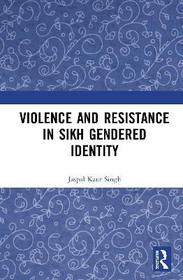 Violence and Resistance in Sikh Gendered Identity(English, Hardcover, Kaur Singh Jaspal PhD)