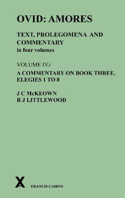 Ovid: Amores. Text, Prolegomena and Commentary in four volumes. Volume IV.i. A Commentary on Book Three, Elegies 1 to 8(English, Hardcover, McKeown James C.)