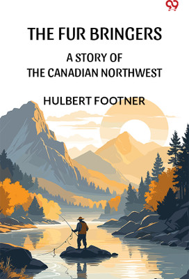 The Fur Bringers A Story Of The Canadian Northwest(Paperback, Hulbert Footner)
