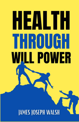 Health through Will Power by James Joseph Walsh {Harnessing Will Power for Optimal Health: Your Path to Vitality and Well-being}(Paperback, James Joseph Walsh)