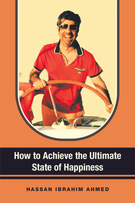 How to Achieve the Ultimate State of Happiness(English, Hardcover, Ibrahim Ahmed Hassan)