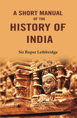 A Short Manual of the History of India(Paperback, Sir Roper Lethbridge)