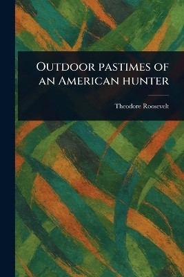 Outdoor Pastimes of an American Hunter(English, Paperback, Roosevelt Theodore)