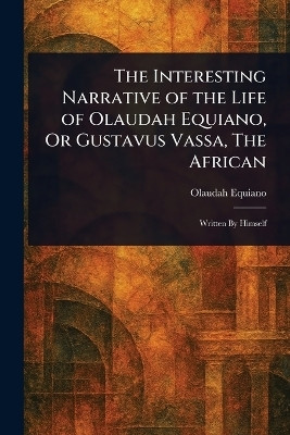 The Interesting Narrative of the Life of Olaudah Equiano, Or Gustavus Vassa, The African(English, Paperback, Equiano Olaudah)