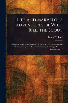 Life and Marvelous Adventures of Wild Bill, the Scout(English, Paperback, Buel James W (James William))