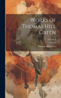 Works of Thomas Hill Green; Volume 3(English, Hardcover, Green Thomas Hill)