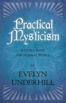 Practical Mysticism - A Little Book For Normal People(English, Paperback, Underhill Evelyn)