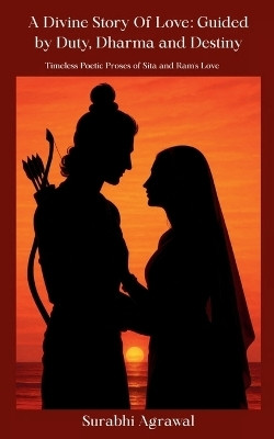 A Divine Story of Love- Guided by Duty, Dharma and Destiny (Edition1st)(English, Book, Agrawal Surabhi)