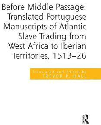 Before Middle Passage: Translated Portuguese Manuscripts of Atlantic Slave Trading from West Africa to Iberian Territories, 1513-26(English, Paperback, Hall Trevor P.)