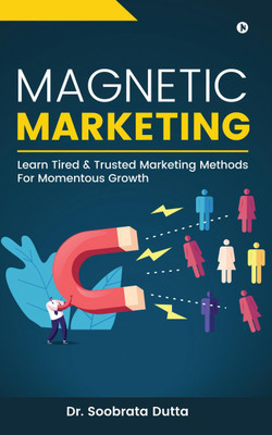 Magnetic Marketing  - Learn Tired & Trusted Marketing Methods For Momentous Growth(English, Paperback, Dr Soobrata Dutta)