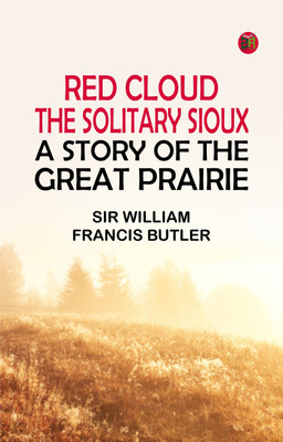Red Cloud, the Solitary Sioux: A Story of the Great Prairie(Paperback, Sir William Francis Butler)