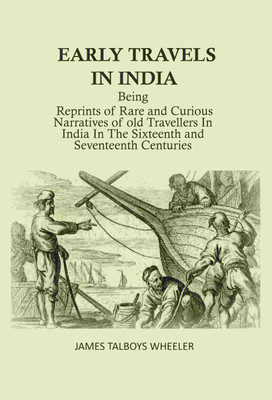 Early Travels in India: Being Reprints of Rare and Curious Narratives of Old Travellers in India in the Sixteenth and Seventeenth Centuries(Paperback, James Talboys Wheeler)