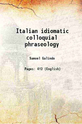 Italian idiomatic colloquial phraseology 1857 [Hardcover](Hardcover, Samuel Galindo)