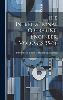 The International Operating Engineer, Volumes 35-36(English, Hardcover, unknown)