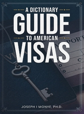 A Dictionary Guide to American Visas(English, Hardcover, I Monye Joseph PH D)