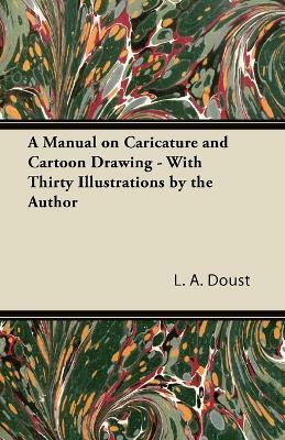 A Manual on Caricature and Cartoon Drawing - With Thirty Illustrations by the Author(English, Paperback, Doust L. A.)