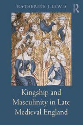 Kingship and Masculinity in Late Medieval England(Paperback, Lewis, Katherine)