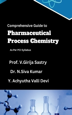 Comprehensive Guide to Pharmaceutical Process Chemistry  - As Per PCI Syllabus(Hardcover, Prof. V. Girija Sastry, Dr. N Siva Kumar, Y. Achyutha Valli Devi)