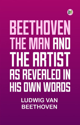 Beethoven, the Man and the Artist, as Revealed in His Own Words(Paperback, Ludwig van Beethoven)