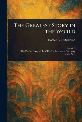 The Greatest Story in the World(English, Paperback, Hutchinson Horace G (Horace Gordon))