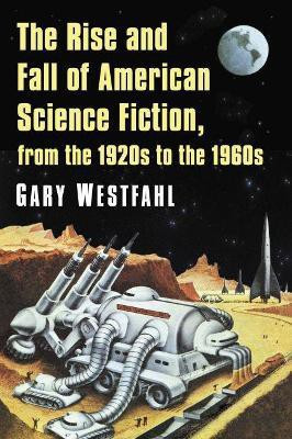 The Rise and Fall of American Science Fiction, from the 1920s to the 1960s(English, Paperback, Westfahl Gary)