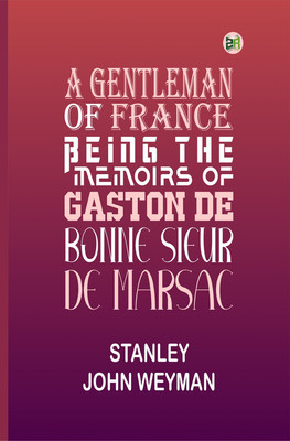 A Gentleman of France: Being the Memoirs of Gaston de Bonne Sieur de Marsac(Paperback, Stanley John Weyman)