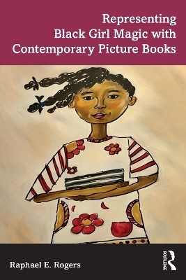 Representing Black Girl Magic with Contemporary Picture Books(English, Paperback, Rogers Raphael E.)