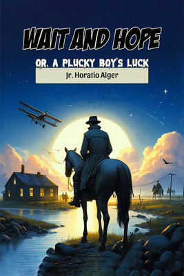 Wait and Hope Or, A Plucky Boy's Luck(English, Paperback, Alger Horatio Jr)