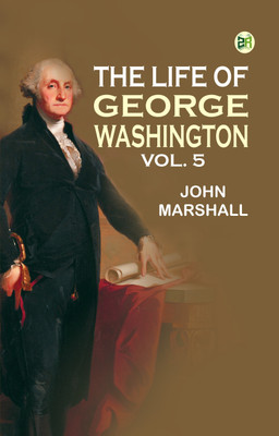 The Life of George Washington, Vol. 5(Paperback, John Marshall)