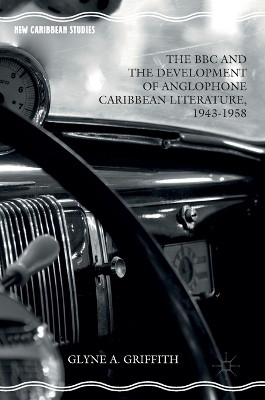 The BBC and the Development of Anglophone Caribbean Literature, 1943-1958(English, Hardcover, Griffith Glyne A.)