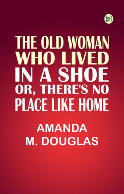 The Old Woman Who Lived in a Shoe; Or, There's No Place Like Home(Paperback, Amanda M. Douglas)