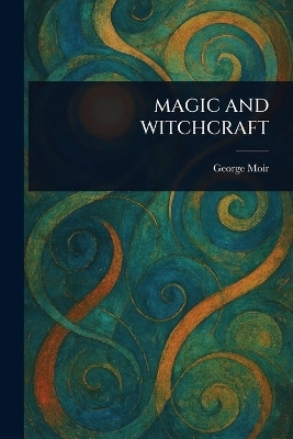 Magic and Witchcraft(English, Paperback, Moir George)