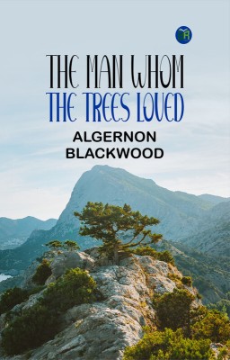 The Man Whom the Trees Loved(Paperback, Algernon Blackwood)