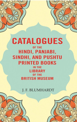 Catalogues of the Hindi, Panjabi, Sindhi, and Pushtu Printed Books in the Library of the British Museum [Hardcover](Hardcover, J. F. Blumhardt)