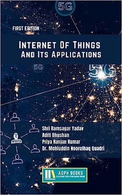 Internet Of Things And Its Applications(Paperback, Shri Ramsagar Yadav, Aditi Bhushan, Priya Ranjan Kumar, Dr. Mohiuddin Noorulhaq Quadri)