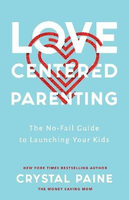 Love-Centered Parenting - The No-Fail Guide to Launching Your Kids(English, Paperback, Paine Crystal)