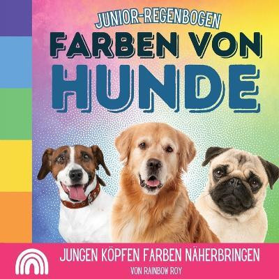Junior-Regenbogen, Farben Von Hunde(German, Paperback, Roy Rainbow)