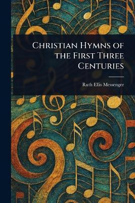 Christian Hymns of the First Three Centuries(English, Paperback, Messenger Ruth Ellis)