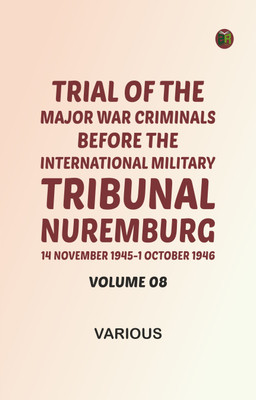 Trial of the Major War Criminals Before the International Military Tribunal, Nuremburg 14 November 1945-1 October 1946, Volume 08(Paperback, Various)