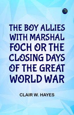 The Boy Allies with Marshal Foch; or, The Closing Days of the Great World War(Paperback, Clair W. Hayes)