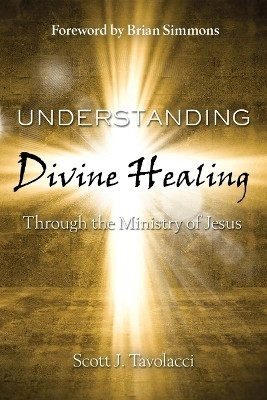 Understanding Divine Healing Through the Ministry of Jesus(English, Paperback, Scott Tavolacci)