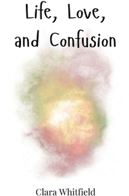 Life, Love, and Confusion(English, Hardcover, Whitfield Clara)