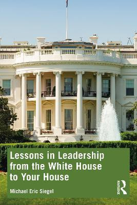 Lessons in Leadership from the White House to Your House(English, Paperback, Siegel Michael Eric)
