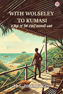 With Wolseley To KumasiA Tale Of The First Ashanti War (Edition1)(English, Paperback, Brereton F S)