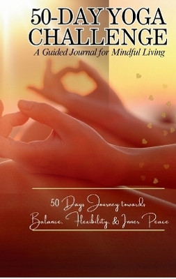 50-Day Yoga Challenge  - 50 Days Journey towards Balance, Flexibility, and inner Peace(English, Hardcover, K T Woods)